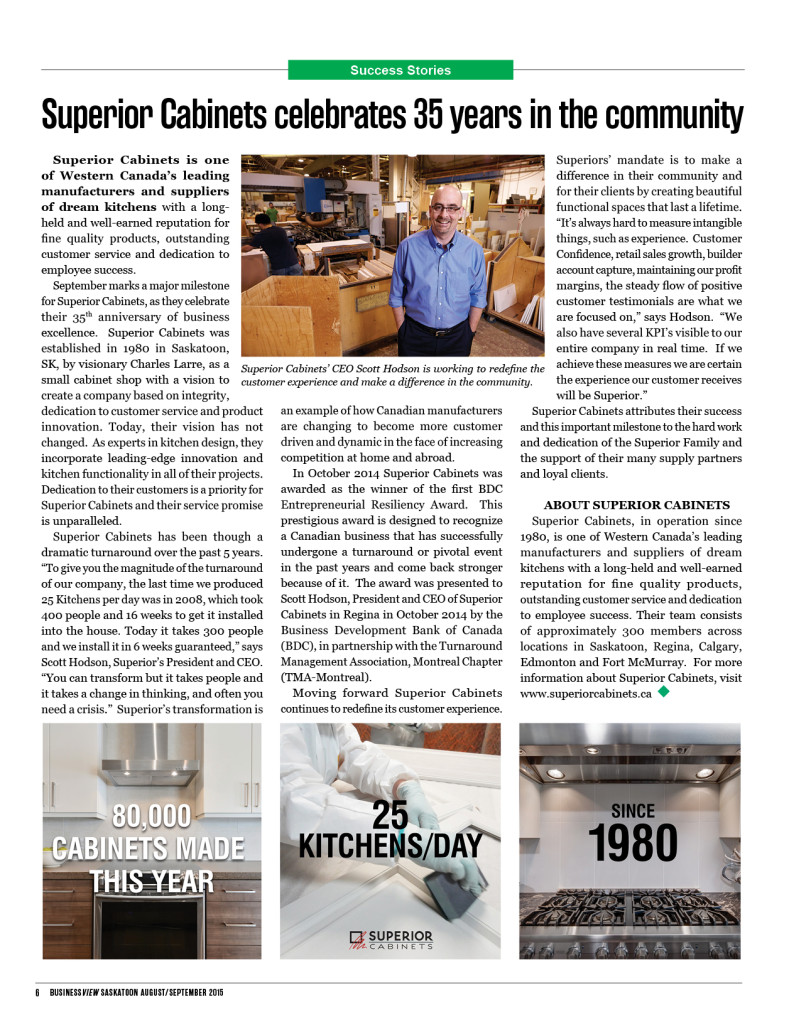 SUPERIOR CABINETS EDITORIAL FEATURE: Superior Cabinets celebrates 35 years in the community in the August/September 2015 edition of Business View Magazine produced by the Greater Saskatoon Chamber of Commerce. Here you will find quotes on the incredible business transformation journey and 35 year history of Superior Cabinets from Scott Hodson, President and CEO of Superior Cabinets.